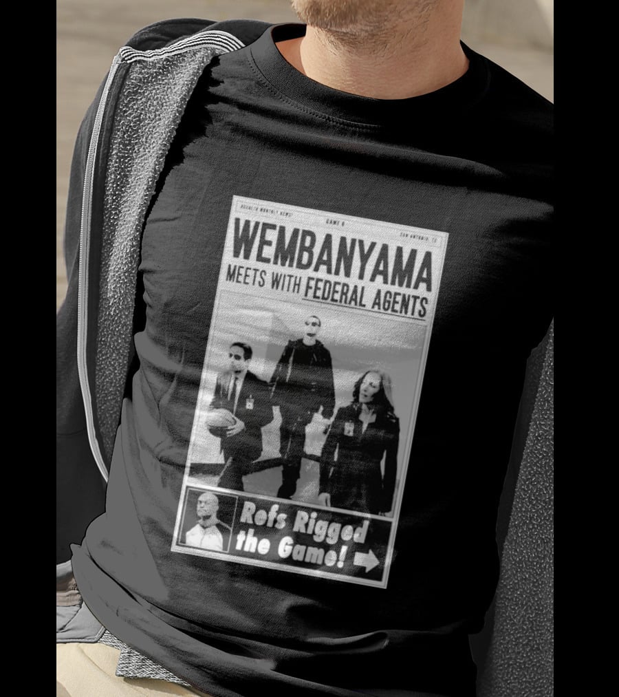 Wembanyama Meets With Federal Agents San Antonio TX Refs Rigged The Game T-Shirt