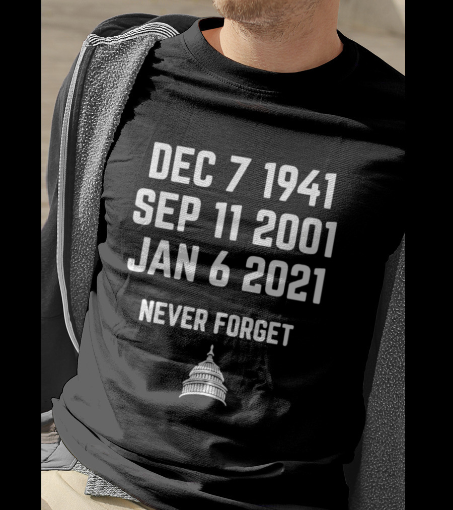 Dec 7 1941 Sep 11 2001 Jan 6 2021 Never Forget United States Capitol T-Shirt
