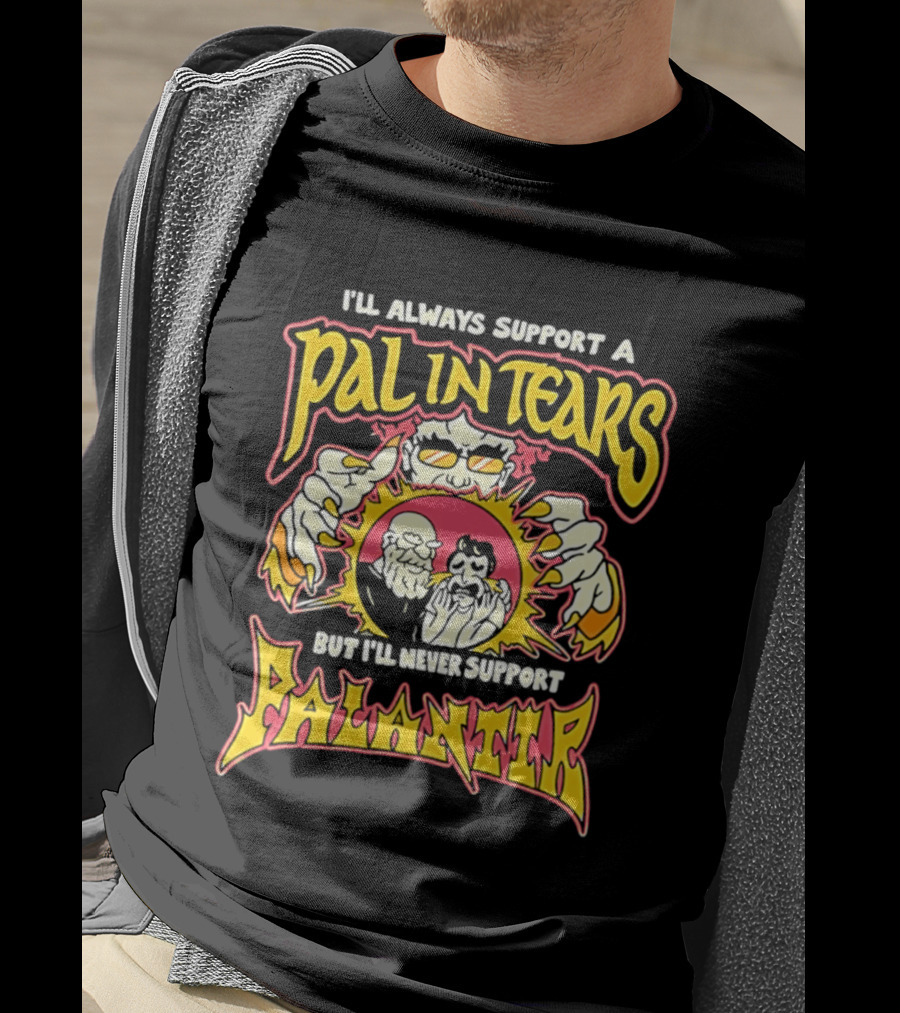 I'll Always Support A Pal In Tears But I'll Never Support Palantir T-Shirt