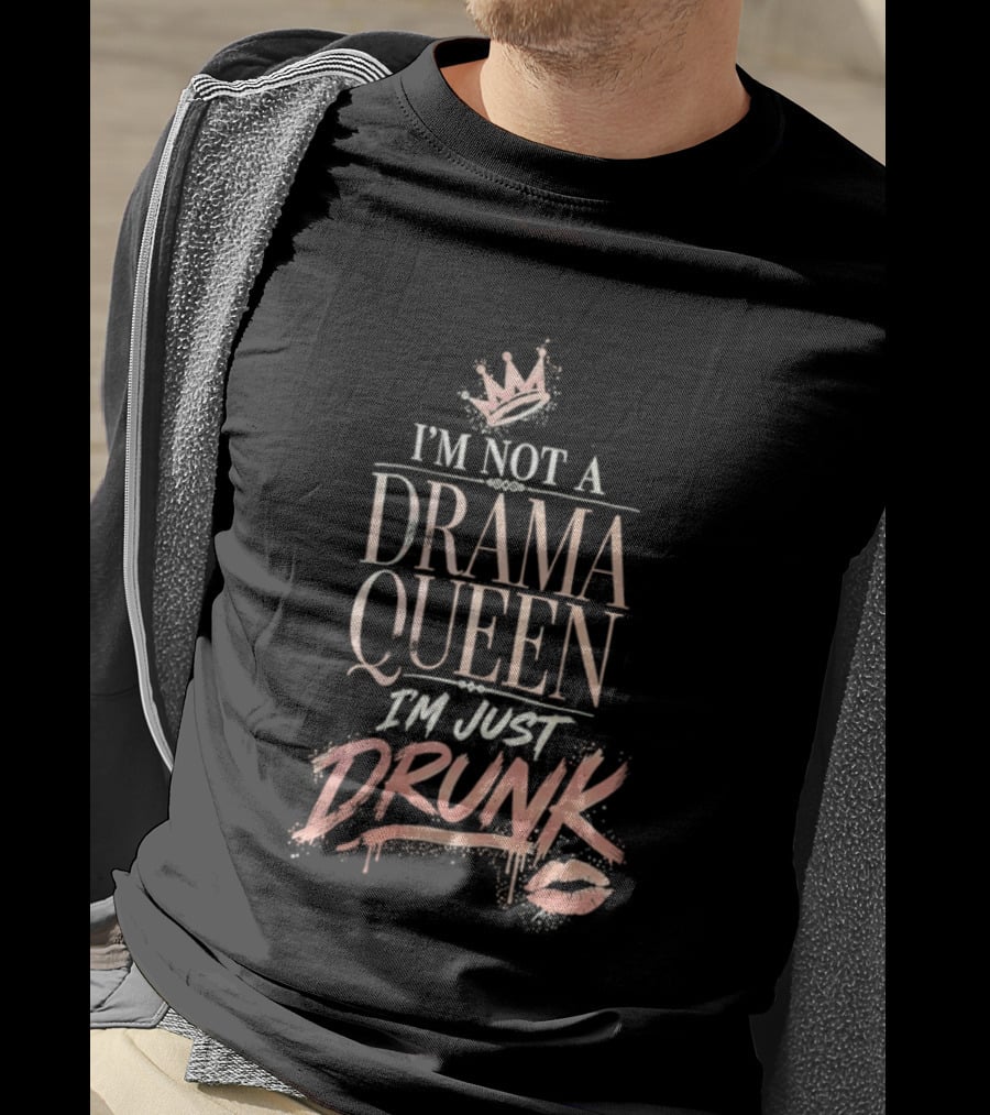 I'm Not A Drama Queen I'm Just Drunk Crown T-Shirt