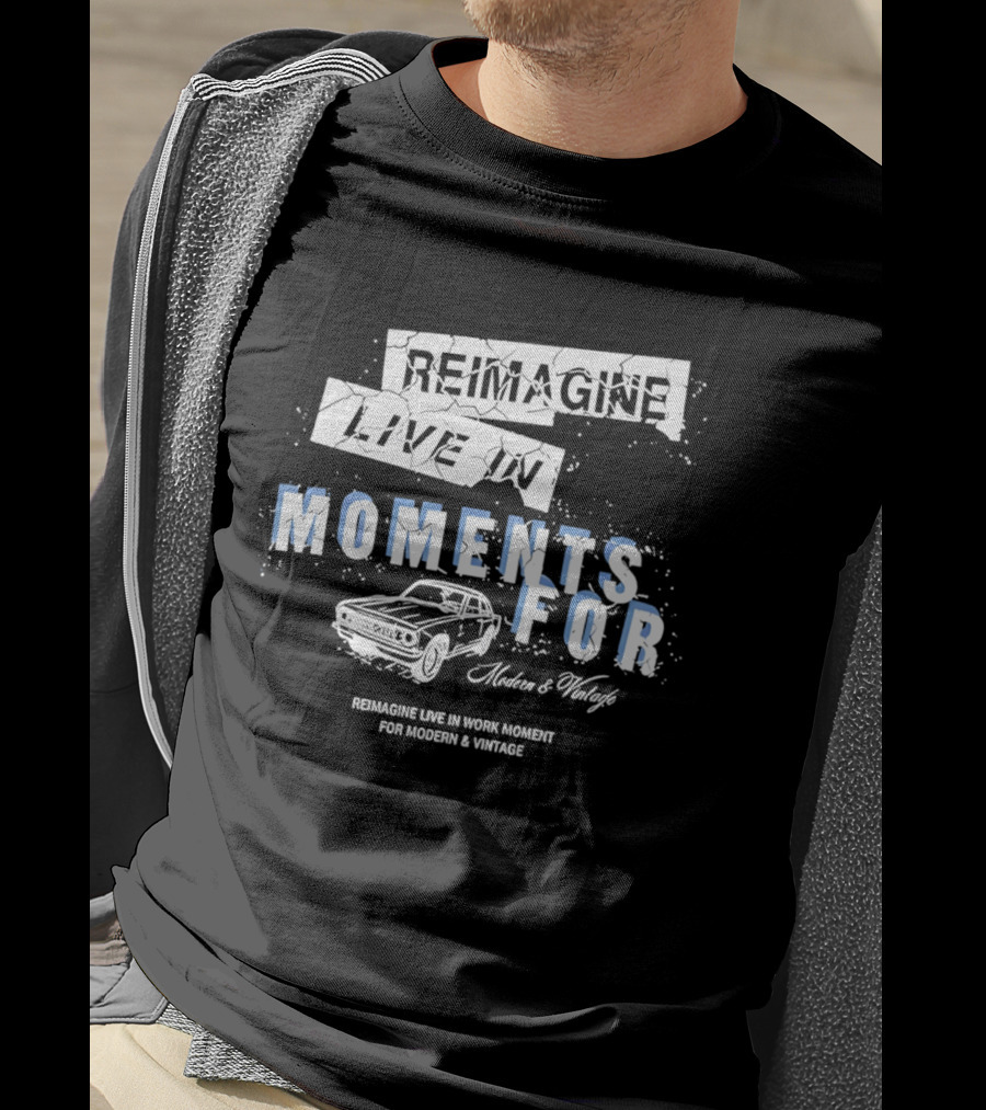 Reimagine Live In Moments For Modern And Vintage Car Enthusiasts T-Shirt