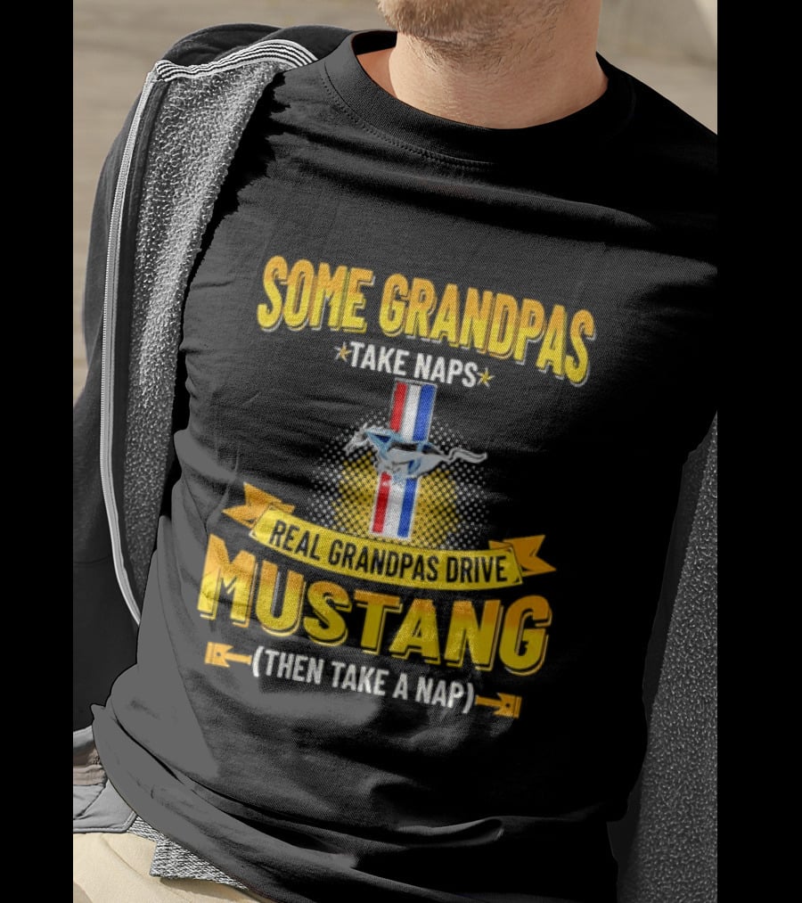 Some Grandpas Take Naps Real Grandpas Drive Mustang Then Take A Nap T-Shirt
