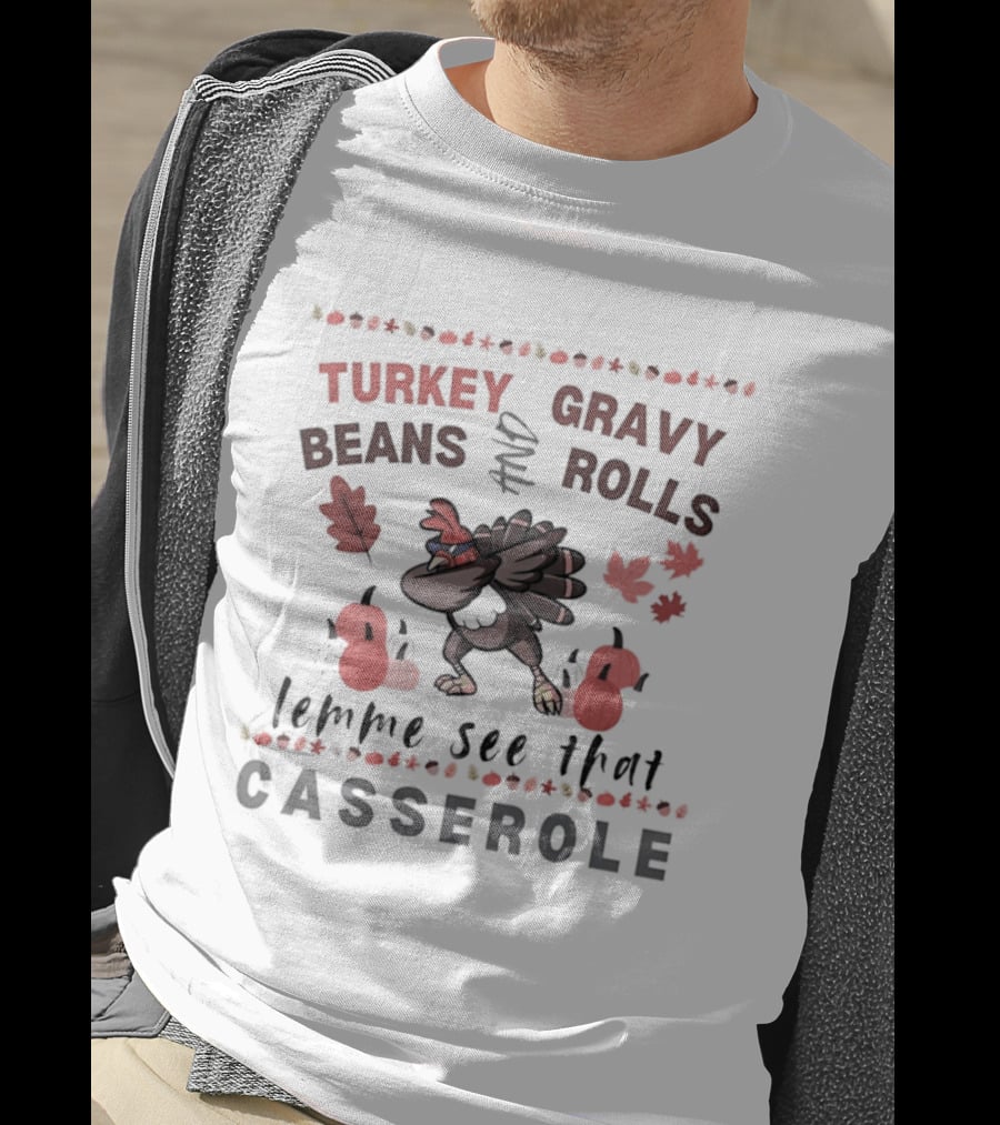 Turkey Gravy Beans And Rolls Lemme See That Casserole Thanksgiving Dance Leaves Pumpkins T-Shirt