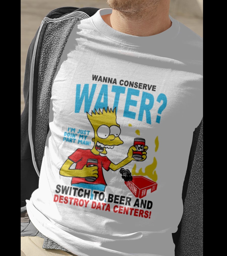 Wanna Conserve Water Switch To Beer And Destroy Data Centers Bart Simpson Meme T-Shirt