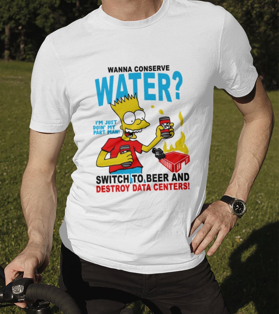Wanna Conserve Water Switch To Beer And Destroy Data Centers Bart Simpson Meme T-Shirt