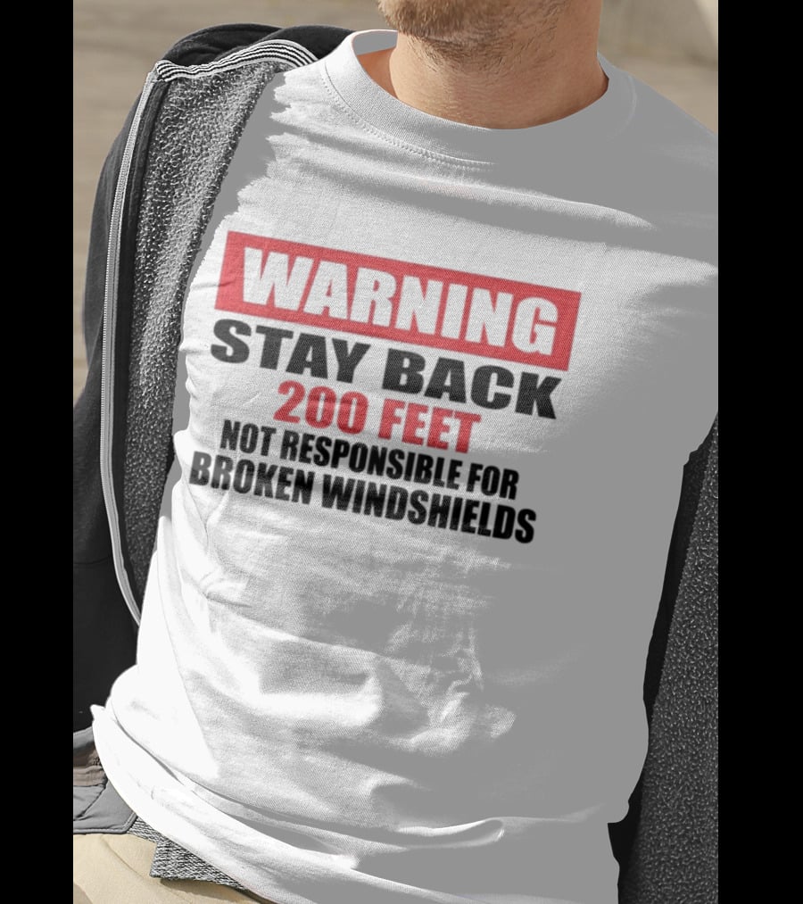 Warning Stay Back 200 Feet Not Responsible For Broken Windshields T-Shirt
