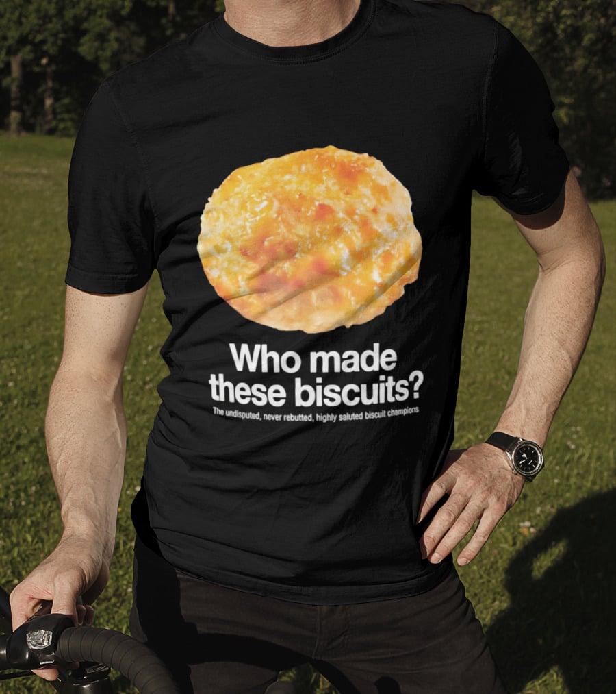 Who Made These Biscuits The Undisputed Never Rebutted Highly Saluted Biscuit T-Shirt