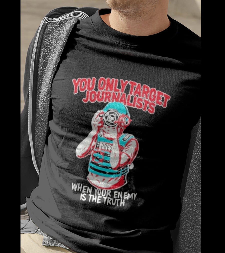 You Only Target Journalists When Your Enemy Is The Truth Press Photographer T-Shirt