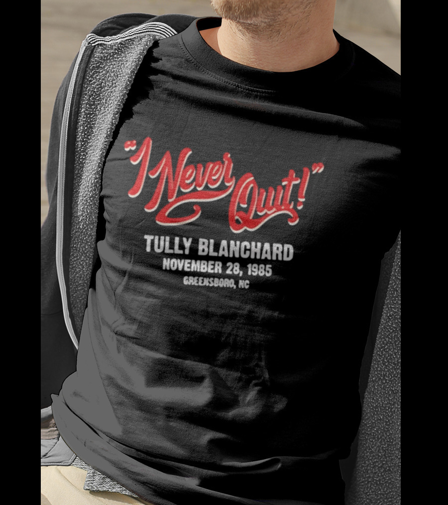 I Never Quit Tully Blanchard November 28 1985 Greensboro NC T-Shirt