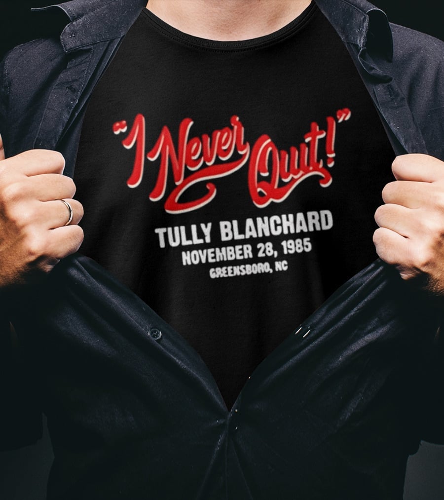 I Never Quit Tully Blanchard November 28 1985 Greensboro NC T-Shirt