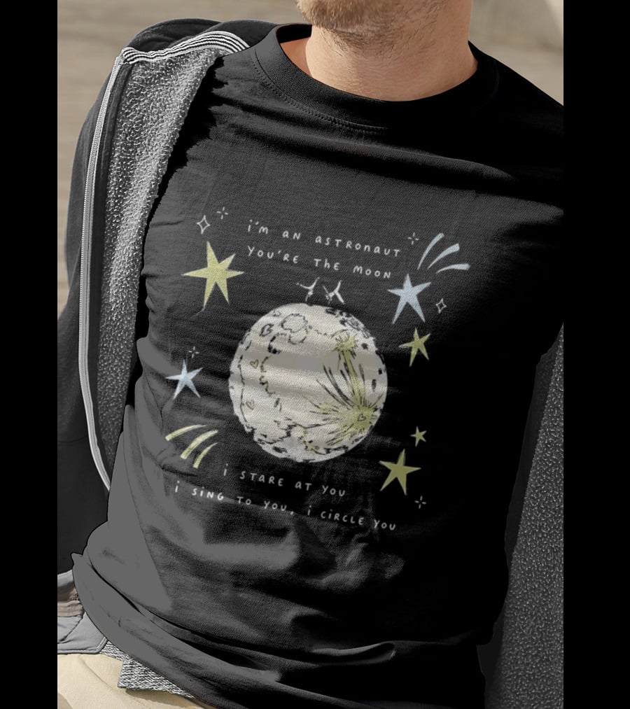 I'm An Astronaut You're The Moon I Stare At You I Sing To You I Dance T-Shirt