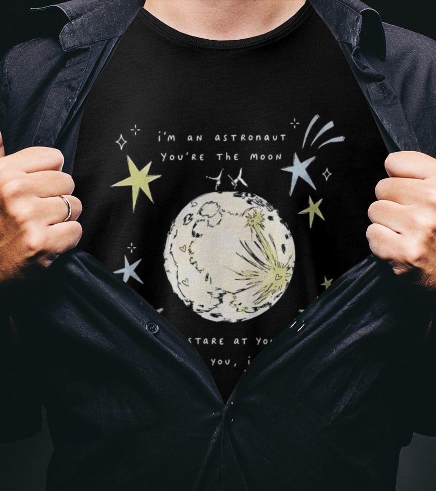 I'm An Astronaut You're The Moon I Stare At You I Sing To You I Dance T-Shirt