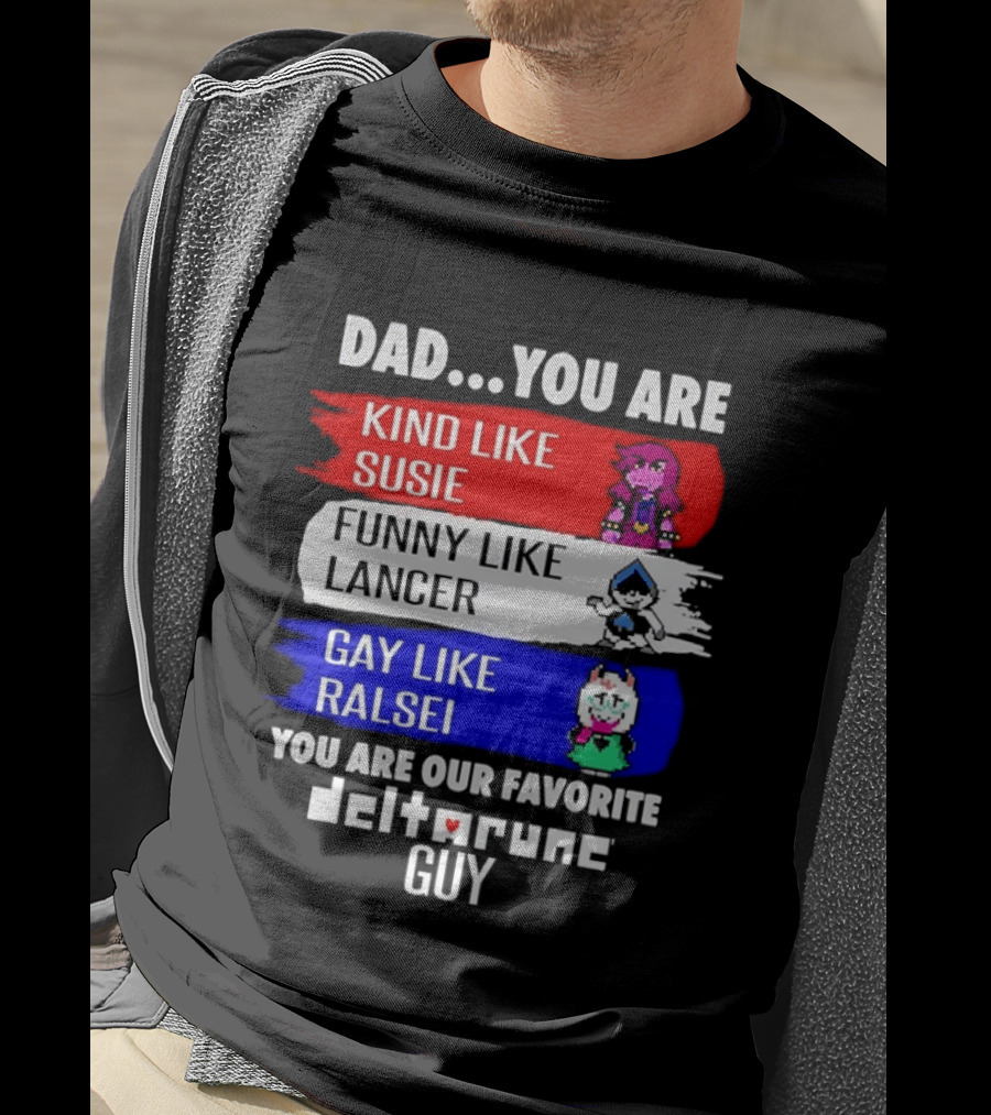 Dad You Are Kind Like Susie Funny Like Lancer Gay Like Ralsei Favorite Deltarune Guy T-Shirt