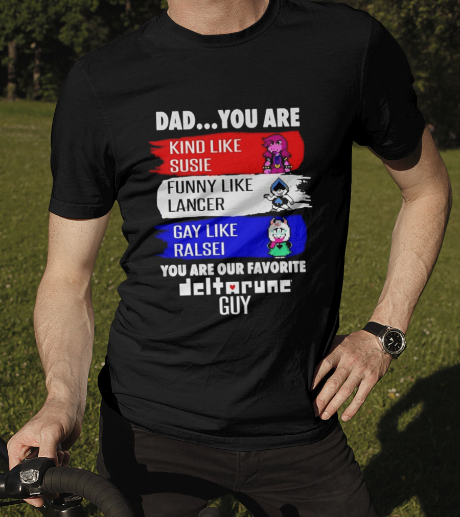 Dad You Are Kind Like Susie Funny Like Lancer Gay Like Ralsei Favorite Deltarune Guy T-Shirt