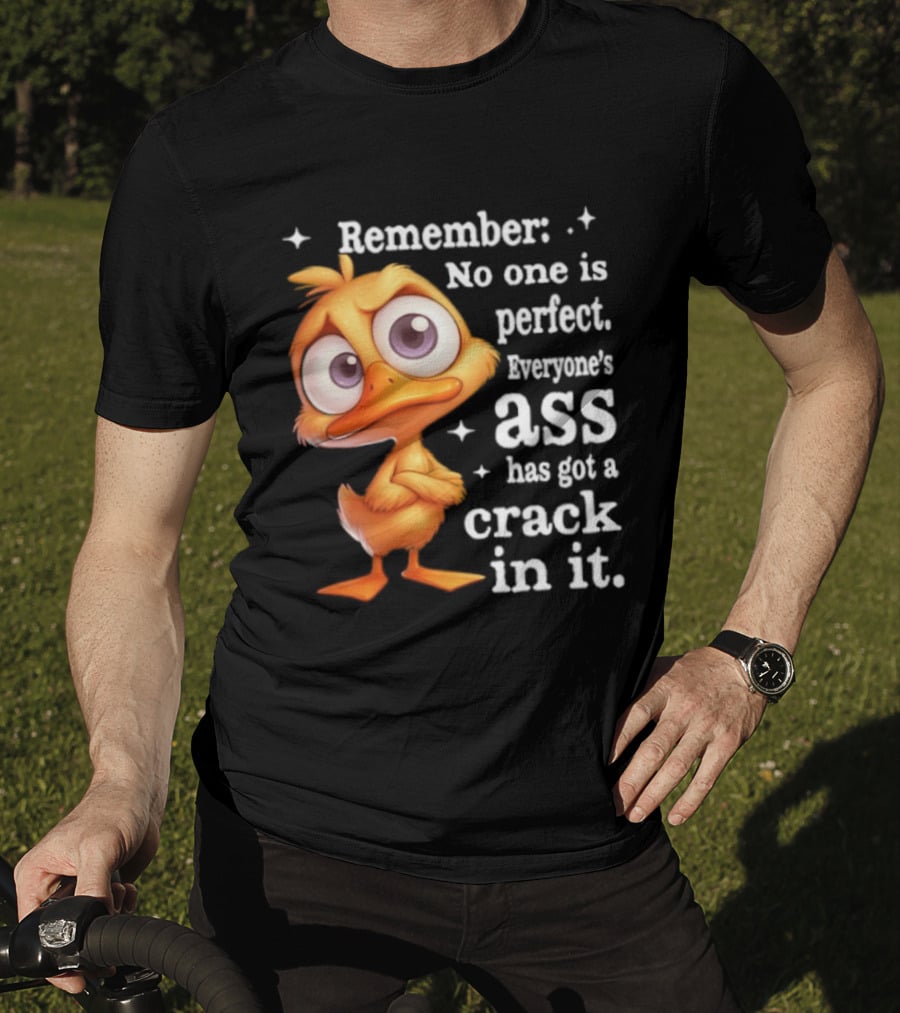 Remember No One Is Perfect Funny Duck Everyone's Ass Has Got A Crack In It T-Shirt