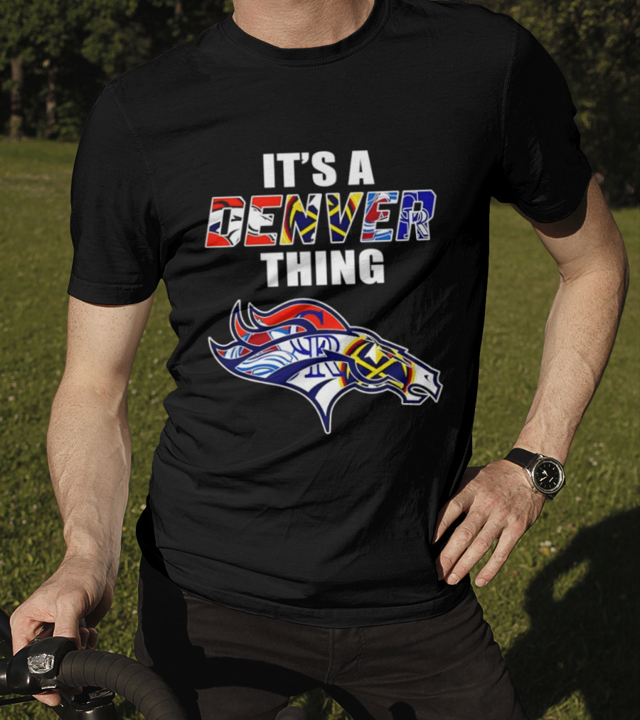 It's A Denver Thing Broncos Nuggets Avalanche Rockies T-Shirt