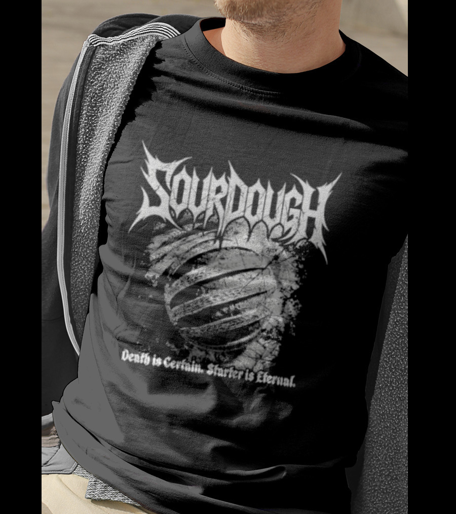 Sourdough Death Is Certain Starter Is Eternal T-Shirt