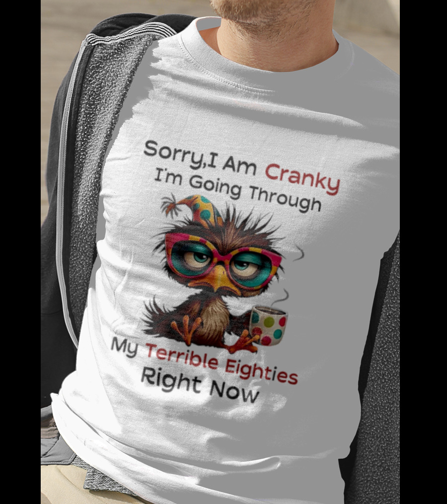 Sorry I Am Cranky Bird Drinking Coffee Going Through My Terrible Eighties Right Now T-Shirt