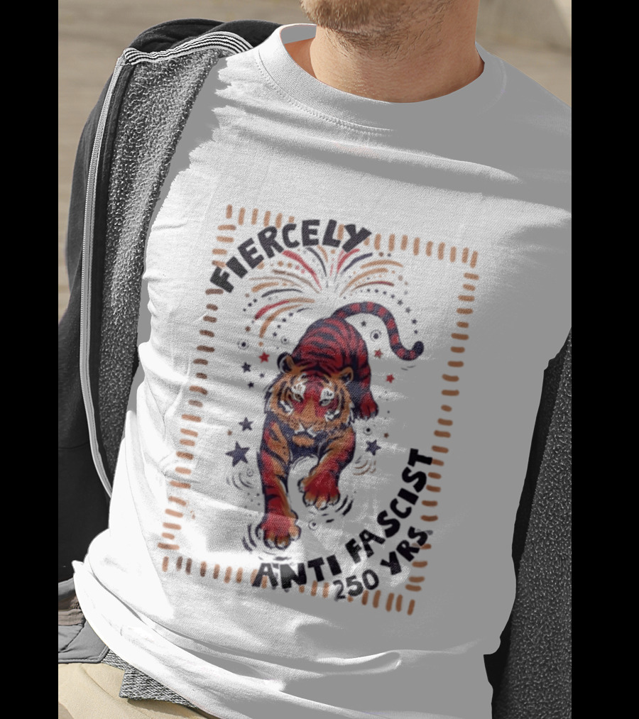 Fiercely Tiger Anti Fascist 250 Yrs T-Shirt