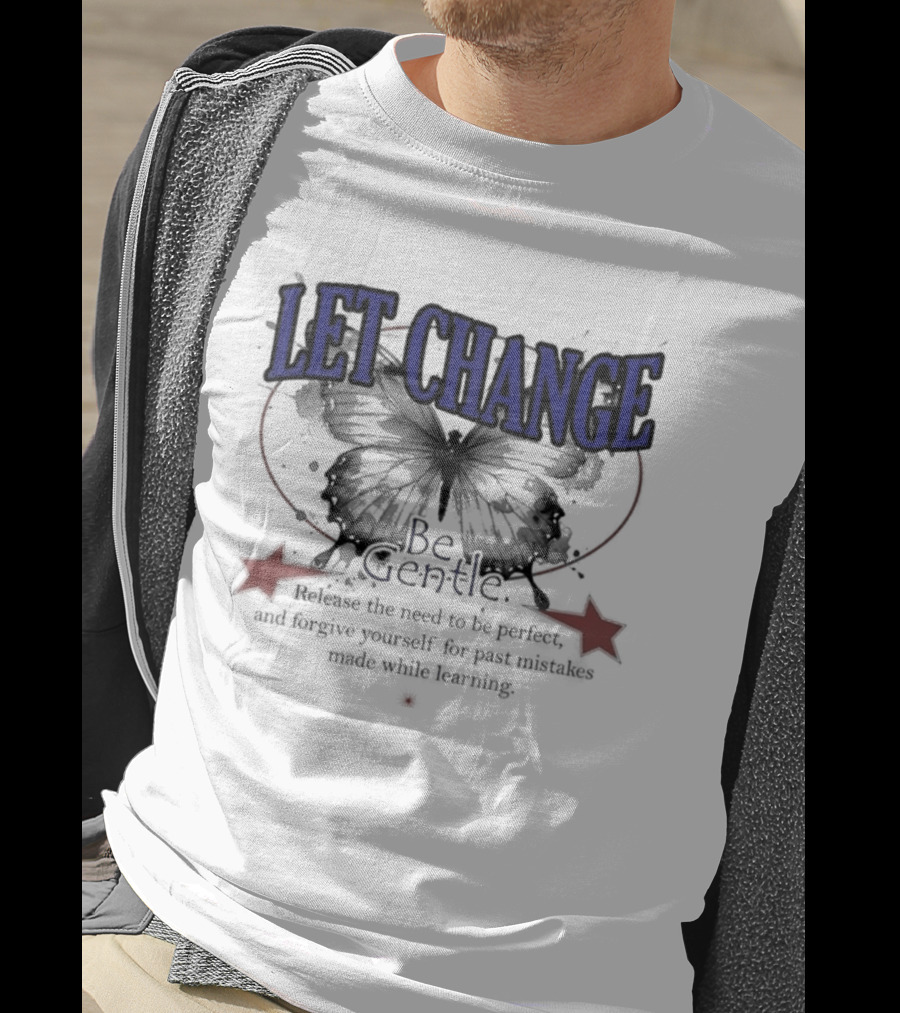 Let Change Be Gentle Release The Need To Be Perfect Forgive Yourself For Past Mistakes T-Shirt