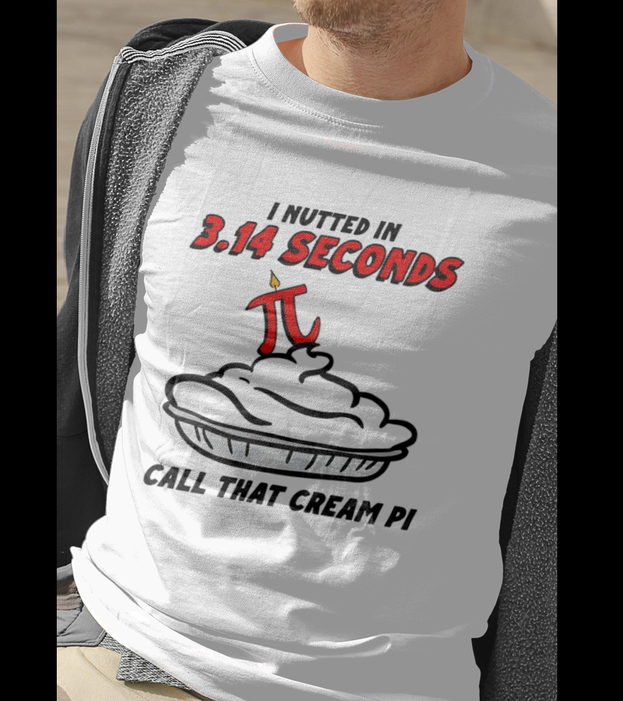 I Nutted In 3.14 Seconds Call That Cream Pi T-Shirt