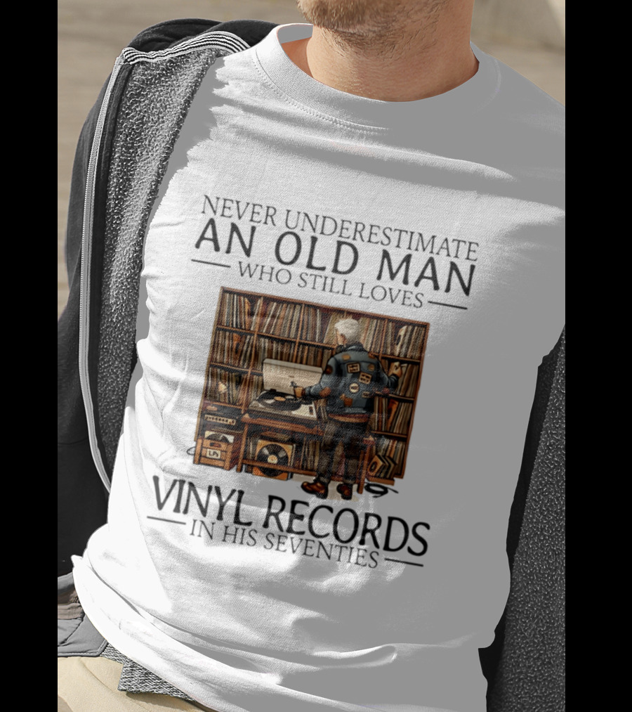 Never Underestimate An Old Man Who Still Loves Vinyl Records In His Seventies Vintage Music Lover T-Shirt
