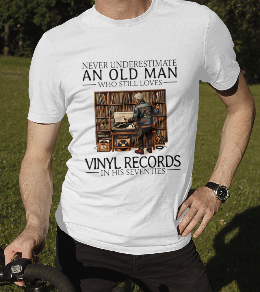 Never Underestimate An Old Man Who Still Loves Vinyl Records In His Seventies Vintage Music Lover T-Shirt