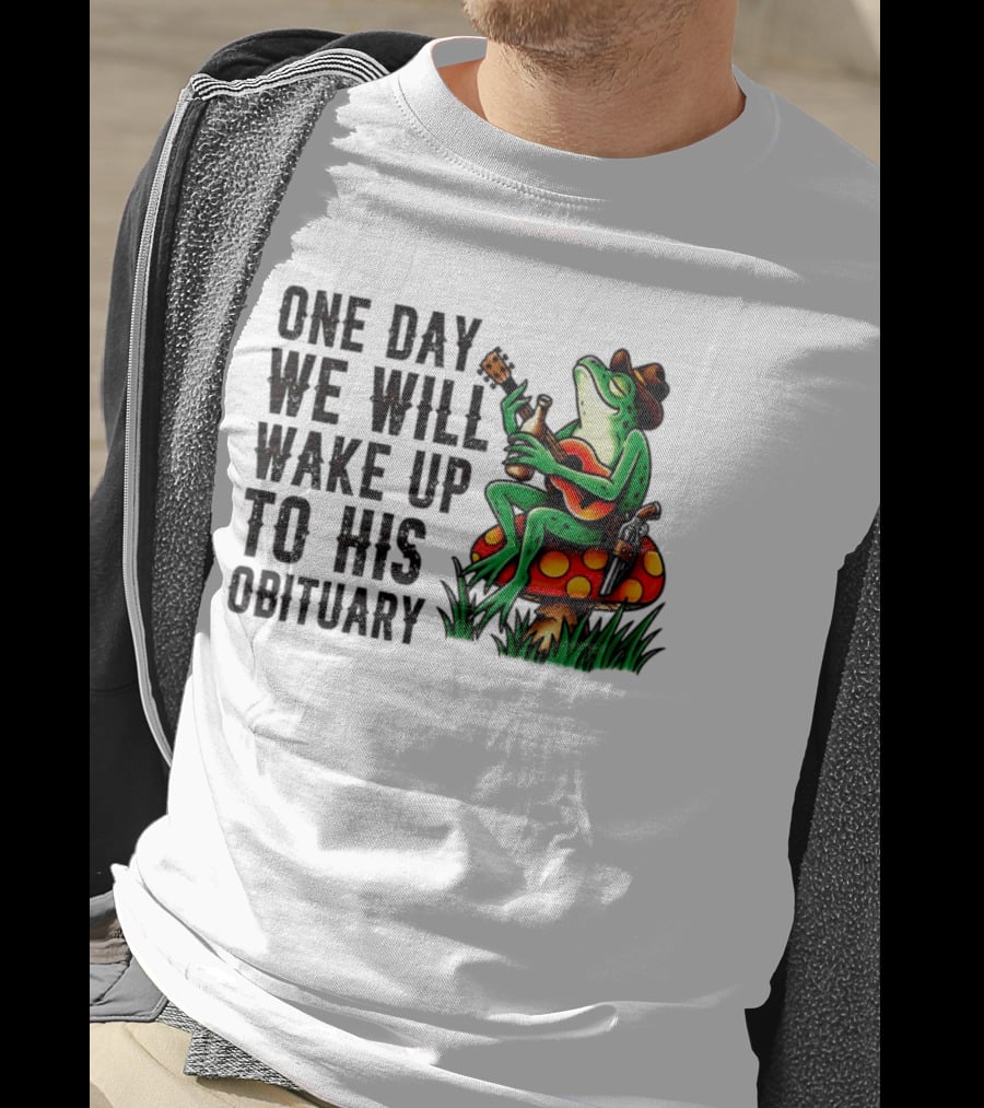 One Day We Will Wake Up To His Obituary Cartoon Frog Playing Guitar On Mushroom T-Shirt