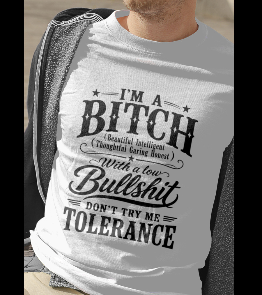 I'm A Bitch Beautiful Intelligent Thoughtful Caring Honest Low Bullshit Tolerance T-Shirt