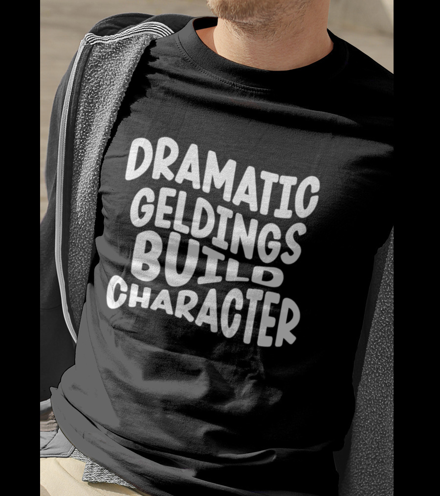 Dramatic Geldings Build T-Shirt