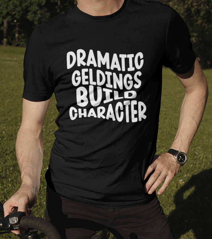 Dramatic Geldings Build T-Shirt