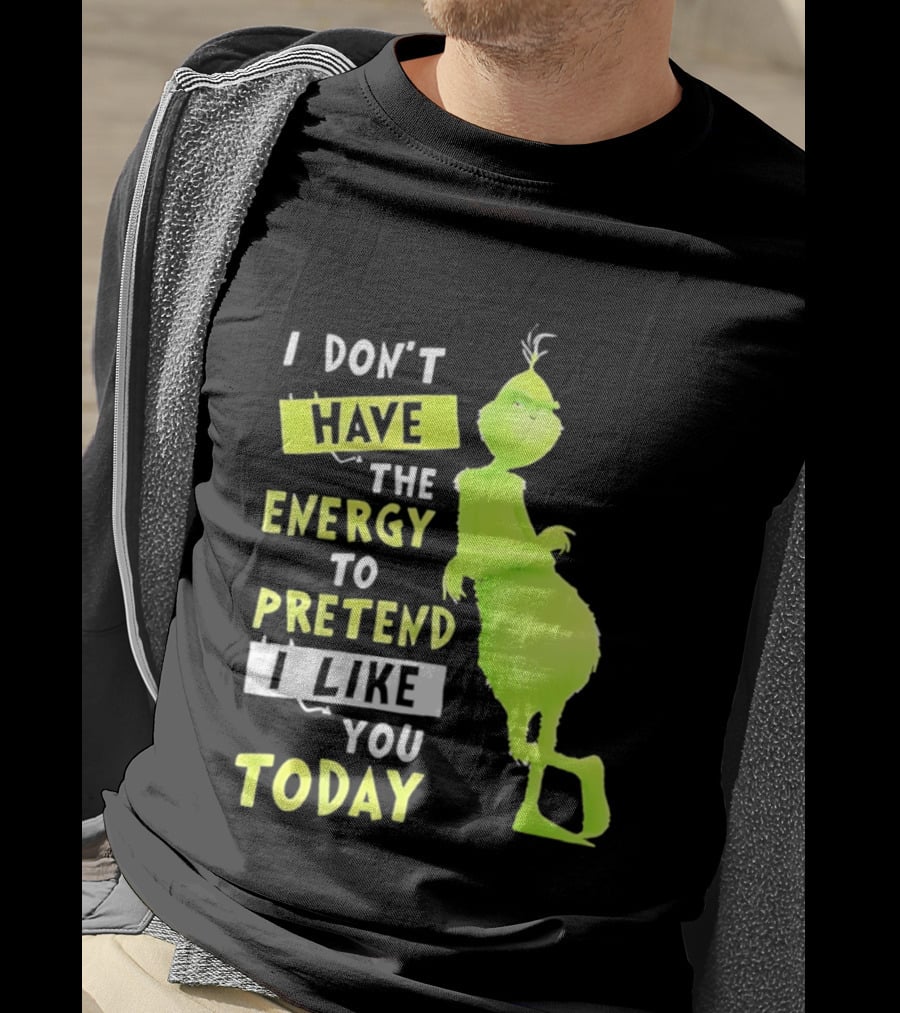 I Don't Have The Energy To Pretend I Like You Today Grinch T-Shirt