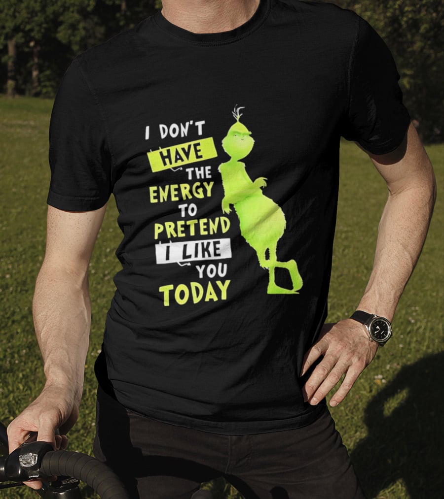 I Don't Have The Energy To Pretend I Like You Today Grinch T-Shirt