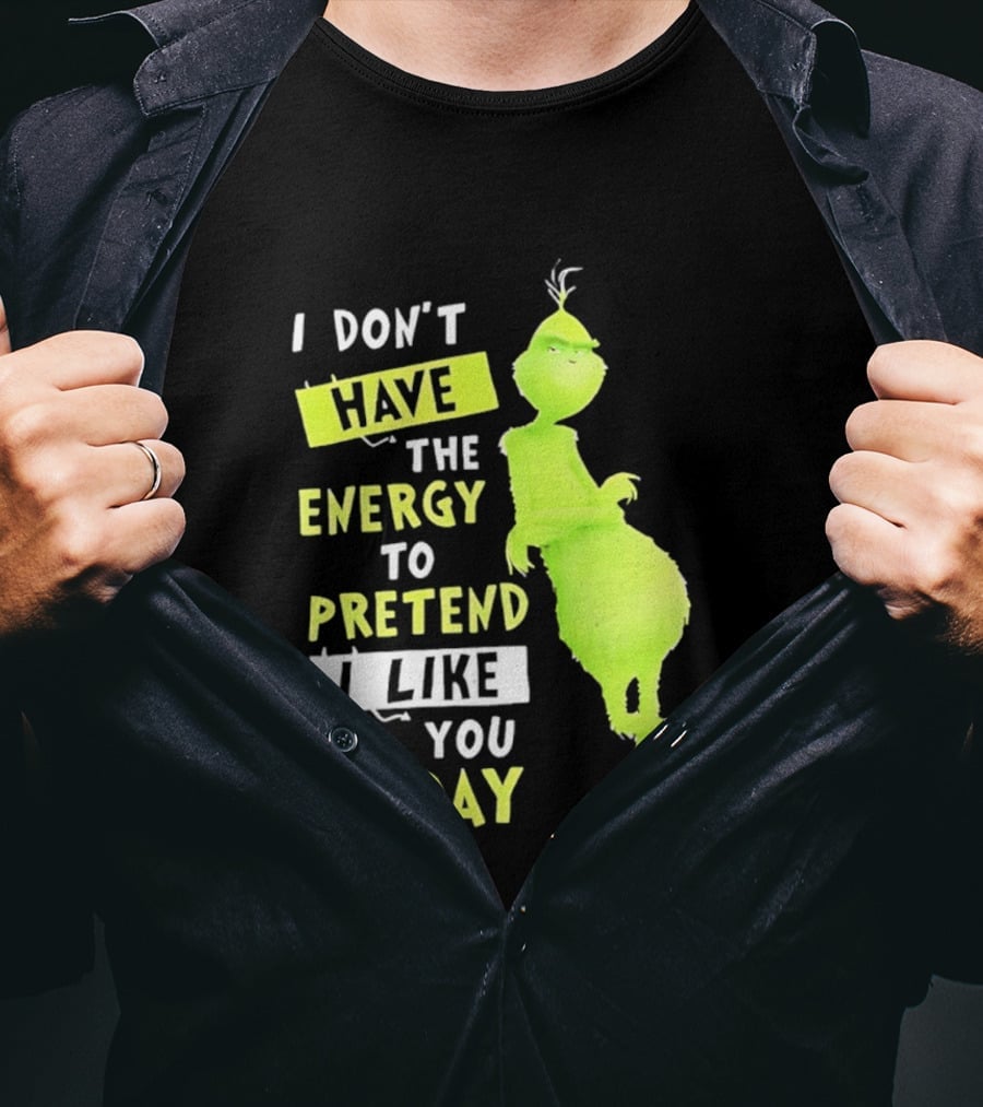 I Don't Have The Energy To Pretend I Like You Today Grinch T-Shirt
