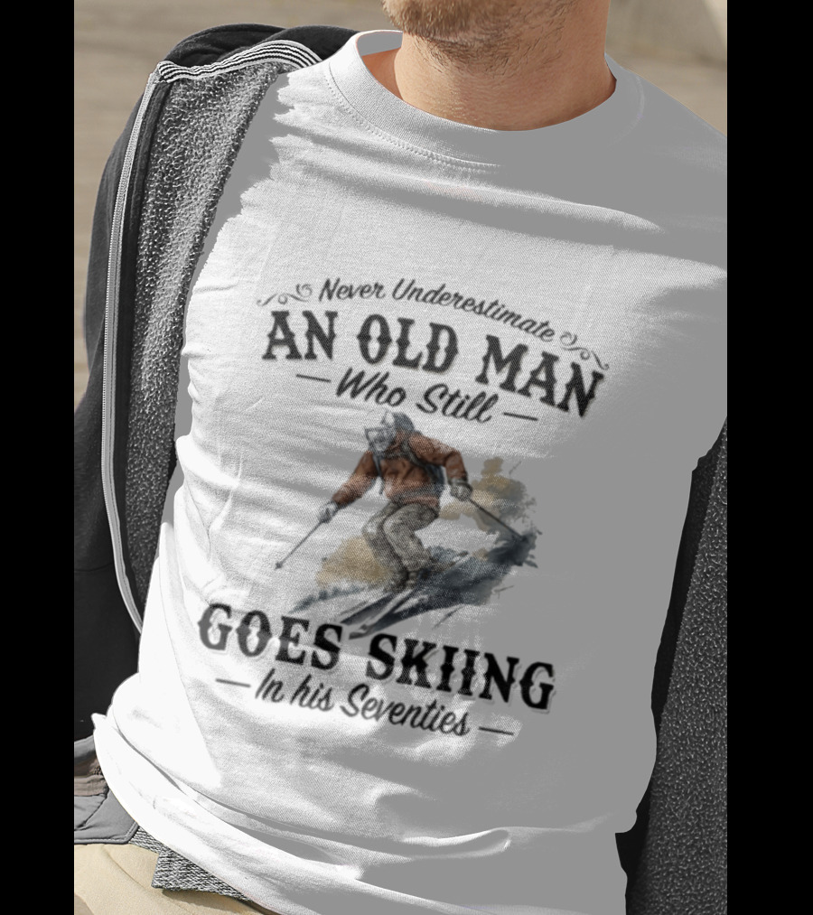 Never Underestimate An Old Man Who Still Goes Skiing In His Seventies T-Shirt