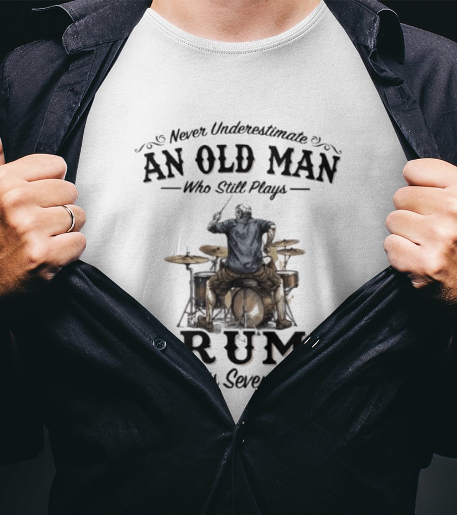 Never Underestimate An Old Man Who Still Plays Drums In His Seventies T-Shirt