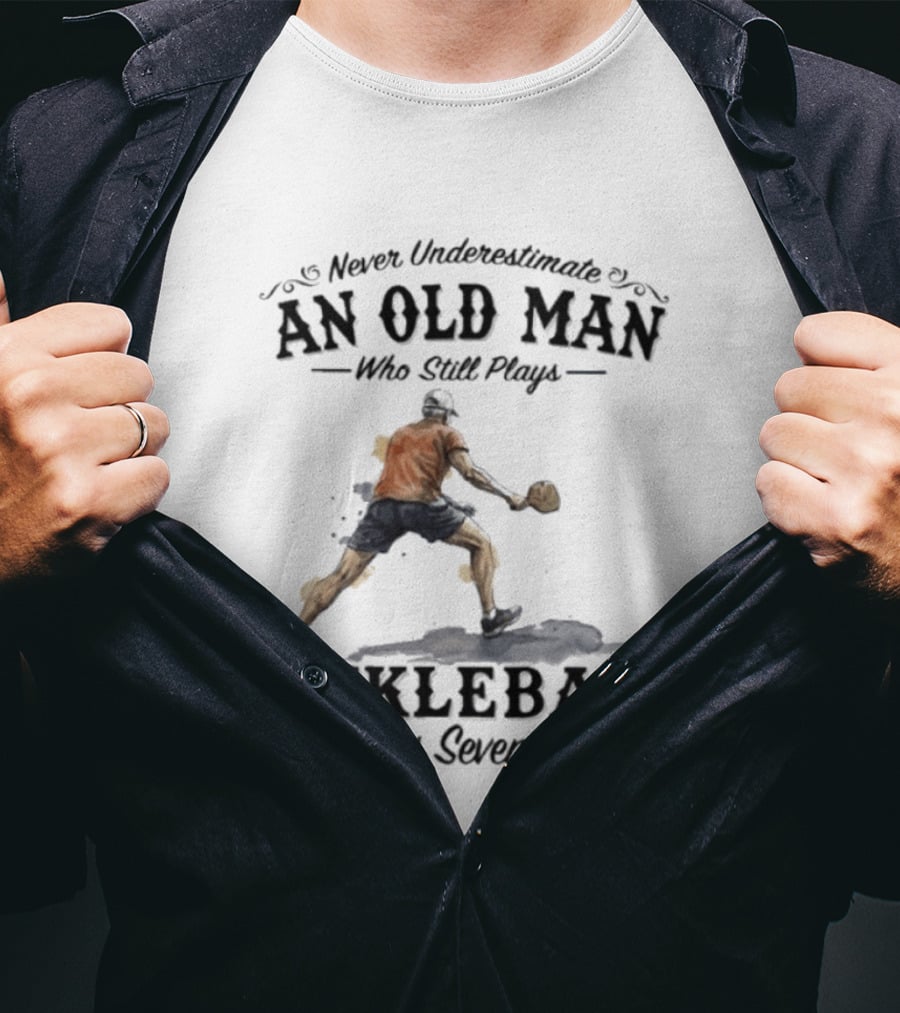 Never Underestimate An Old Man Who Still Plays Pickleball In His Seventies T-Shirt