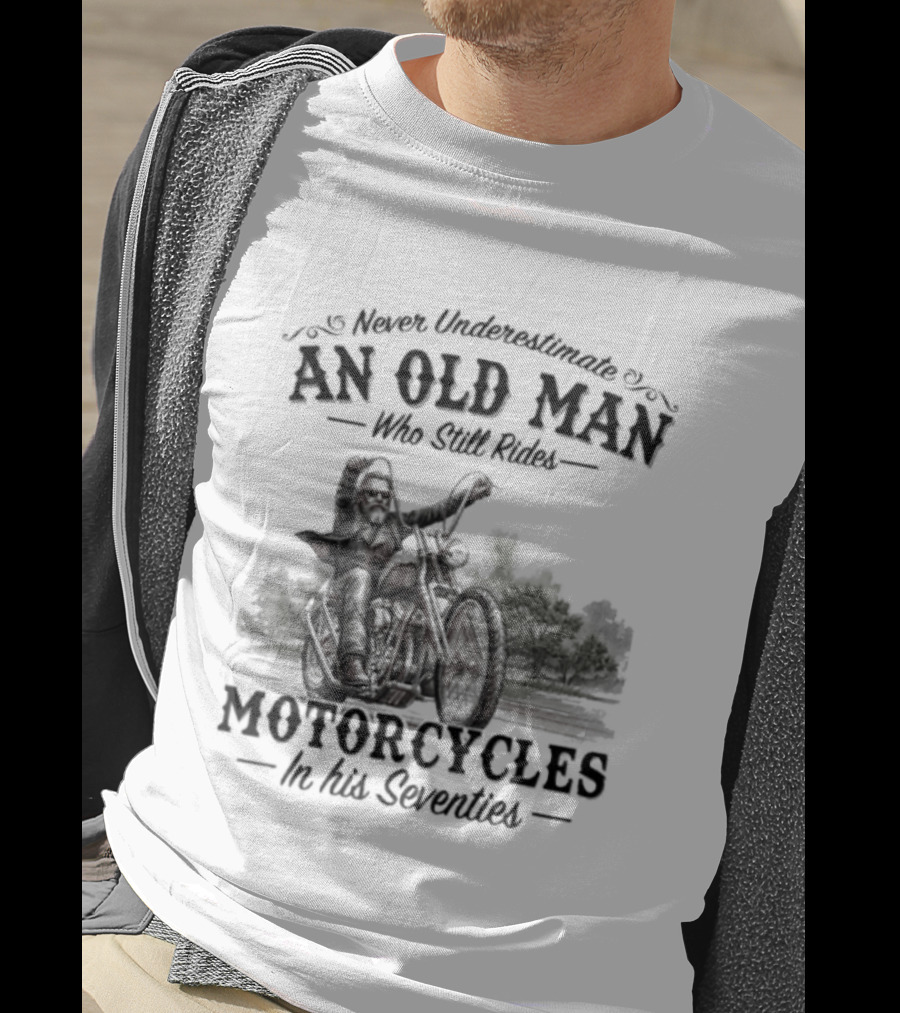 Never Underestimate An Old Man Who Still Rides Motorcycles In His Seventies Version 3 T-Shirt