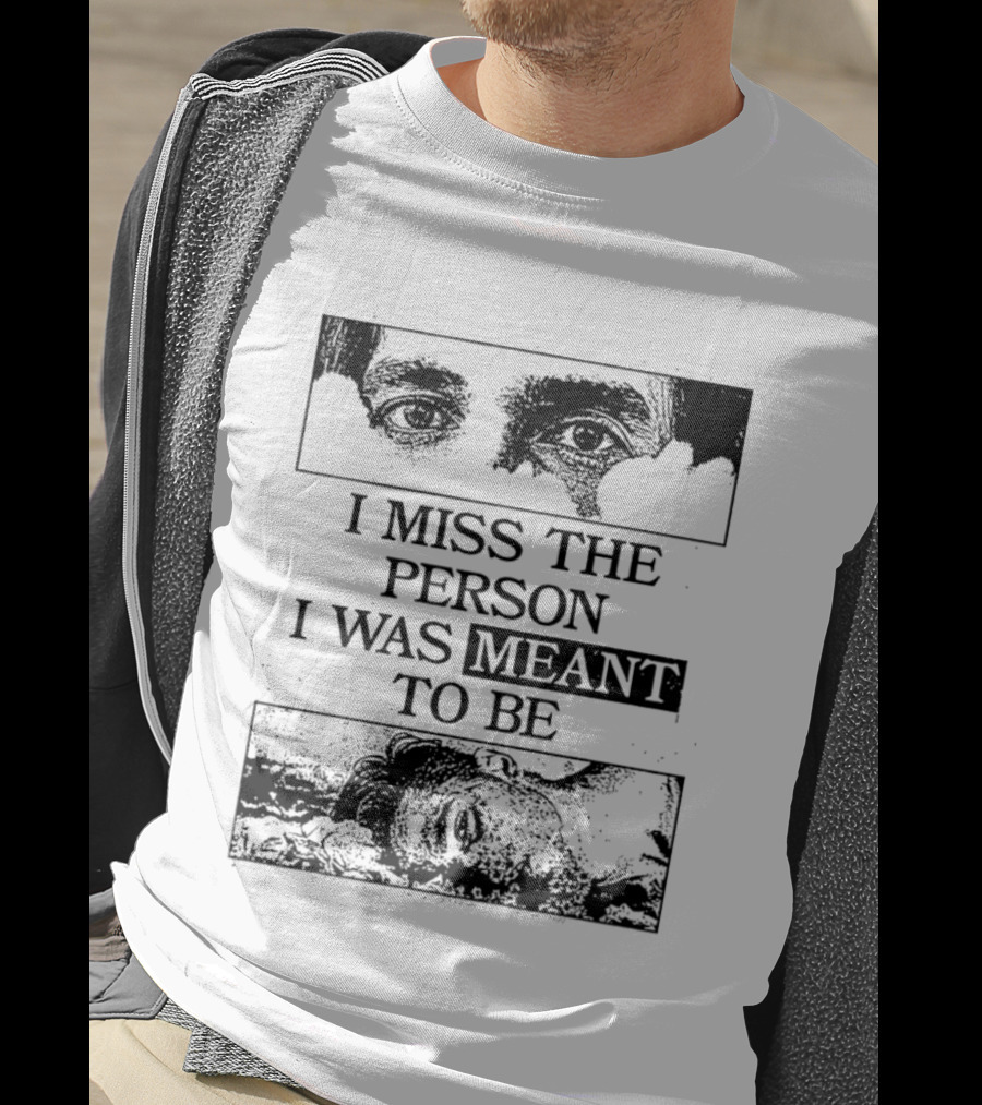 I Miss The Person I Was Meant To Be Eyes And Face Image T-Shirt