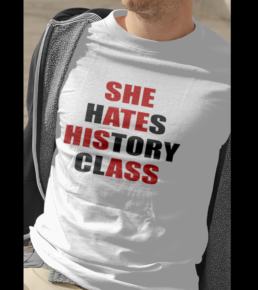 She Hates History Class She Ate His Ass T-Shirt