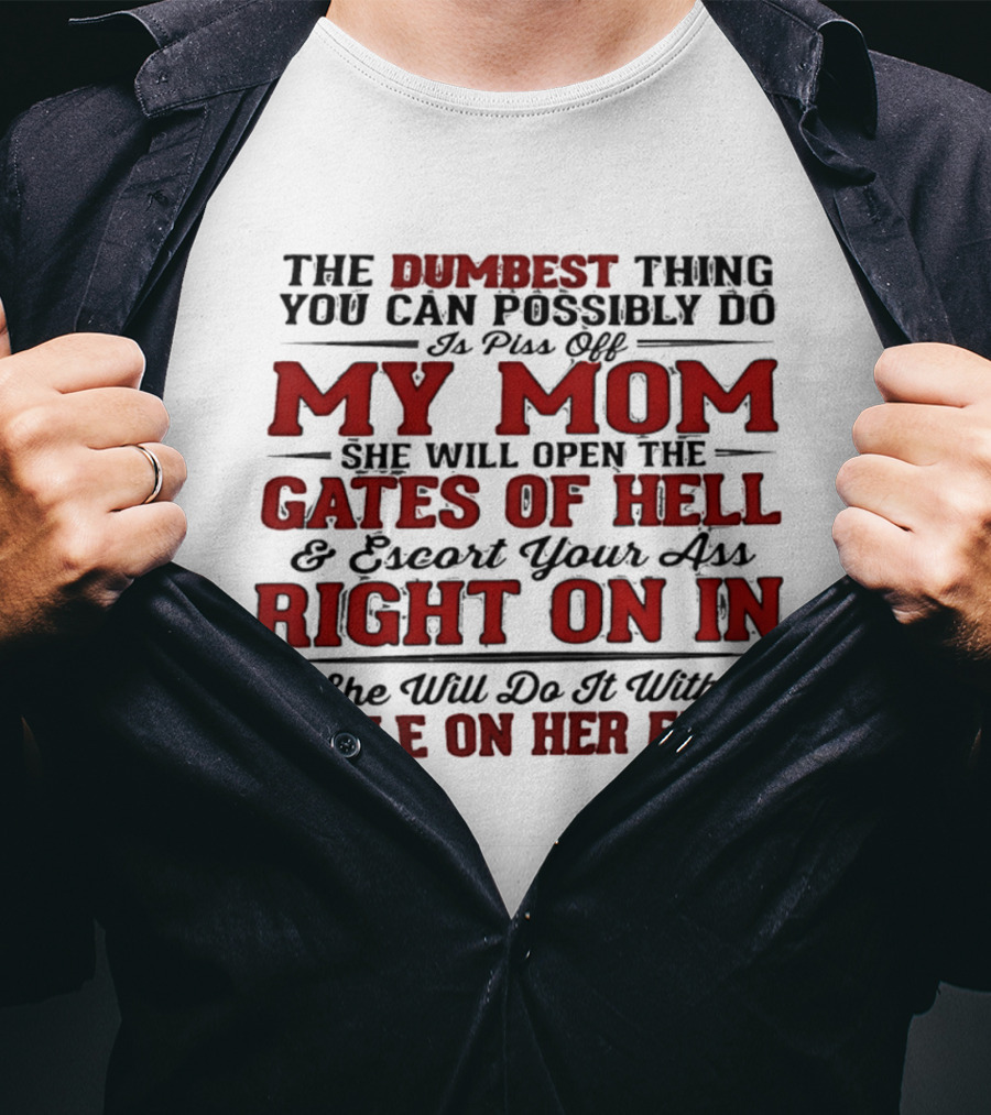 The Dumbest Thing You Can Possibly Do Is Piss Off My Mom She Will Open The Gates Of Hell Escort Your Ass Right On In Smile On Her Face T-Shirt
