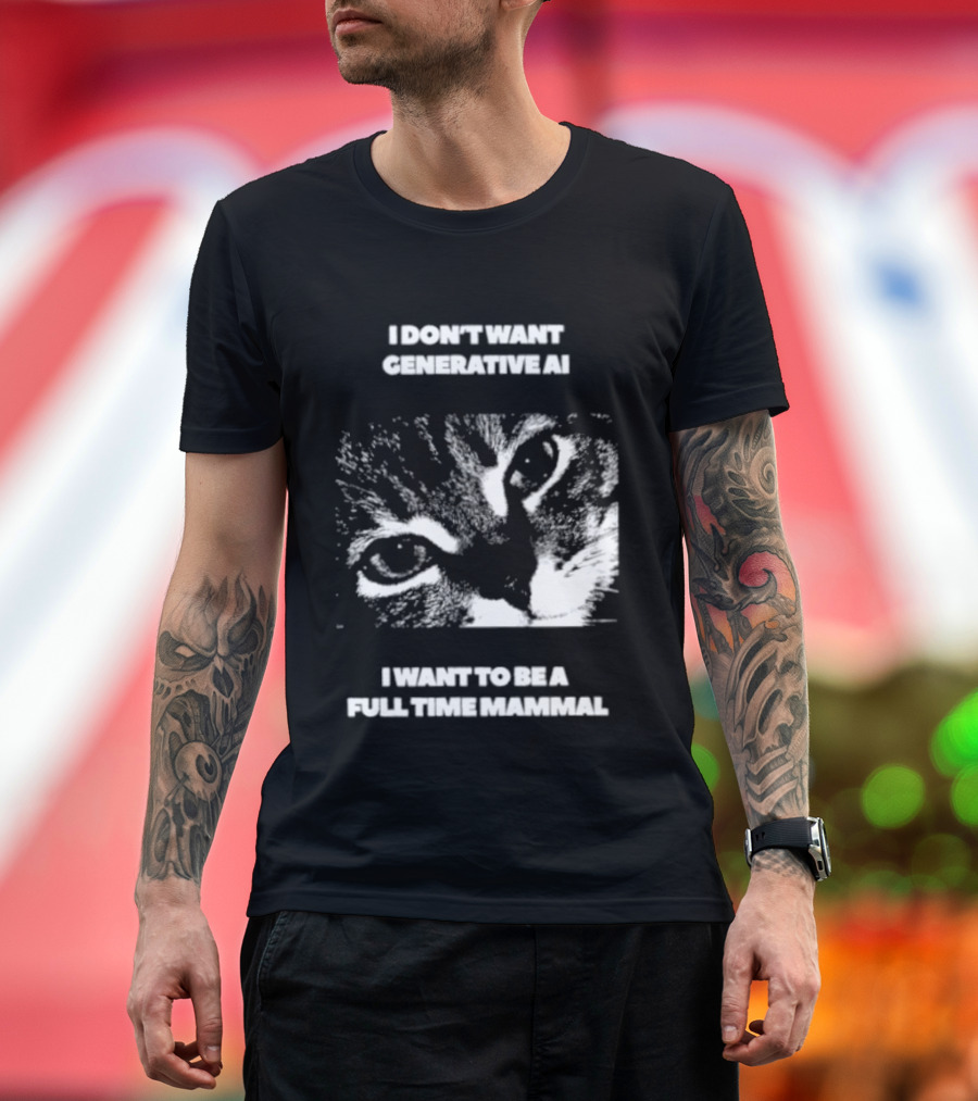 I Don't Want Generative AI I Want To Be A Full Time Mammal Cat Eyes T-Shirt