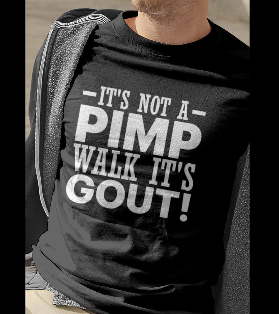 It's Not A Pimp Walk It's Gout Humorous Phrase T-Shirt