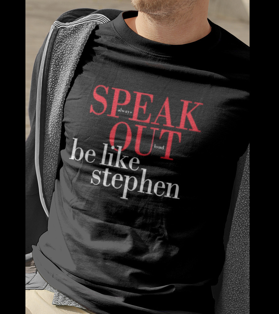 Speak Always Out Loud Be Like Stephen T-Shirt