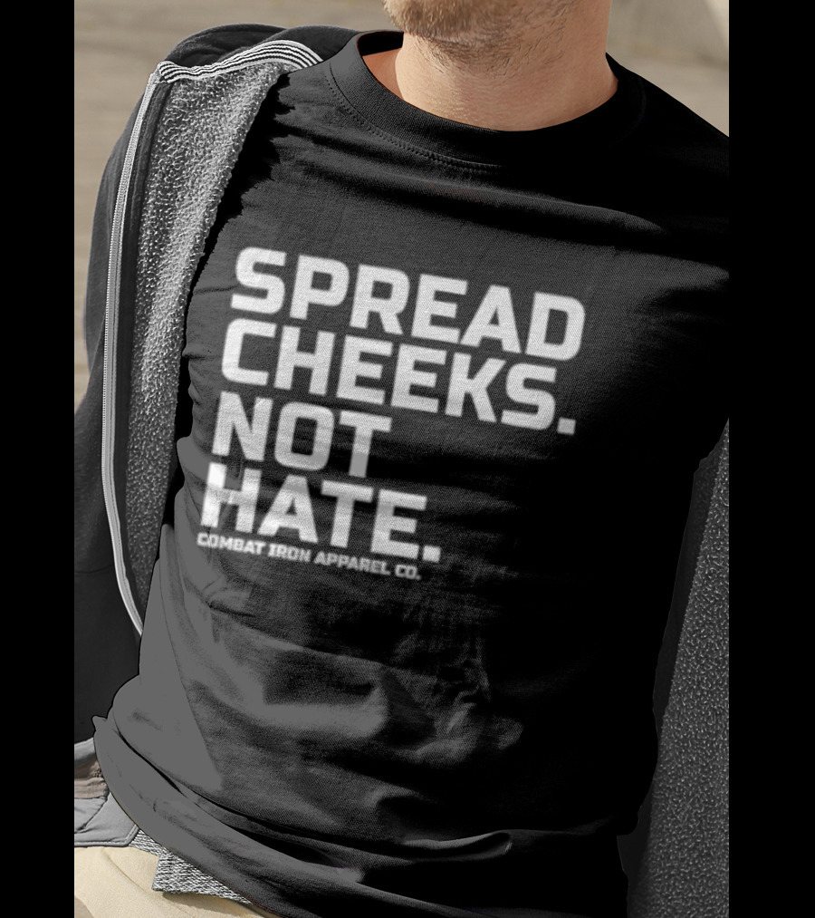 Spread Cheeks Not Hate Combat Iron Apparel Co T-Shirt