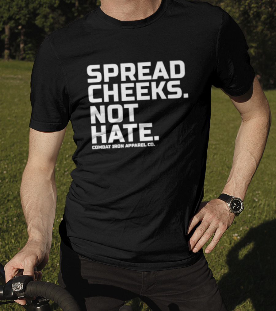 Spread Cheeks Not Hate Combat Iron Apparel Co T-Shirt