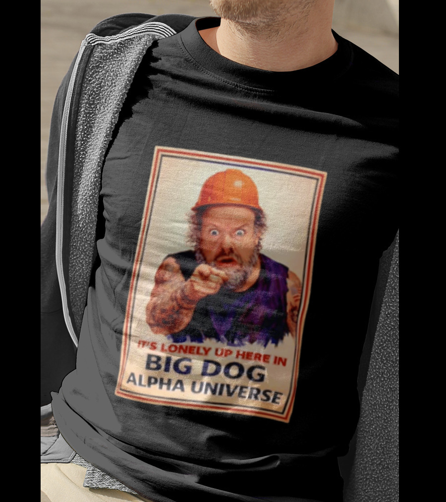 Big Dog Alpha Universe It's Lonely Up Here Man Builders T-Shirt