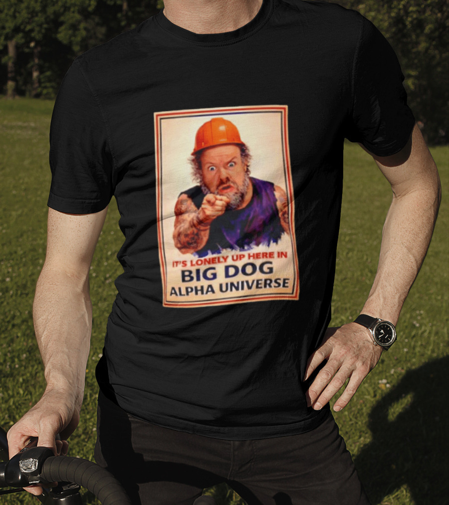 Big Dog Alpha Universe It's Lonely Up Here Man Builders T-Shirt