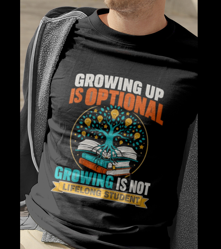 Growing Up Is Optional Growing Is Not Lifelong Student Motivational Tree And Books T-Shirt