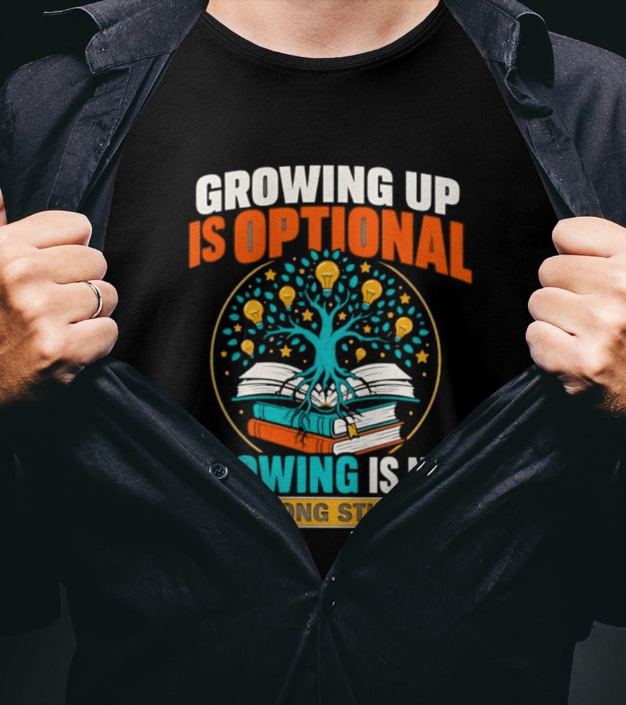 Growing Up Is Optional Growing Is Not Lifelong Student Motivational Tree And Books T-Shirt
